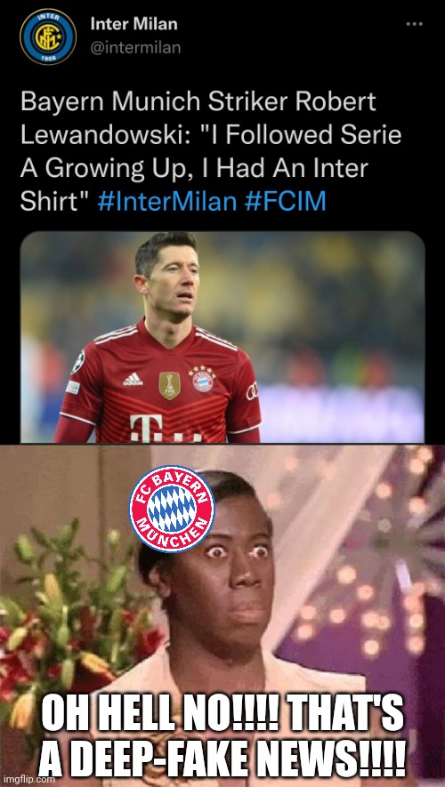 Lewandowski wore Inter shirt???? |  OH HELL NO!!!! THAT'S A DEEP-FAKE NEWS!!!! | image tagged in oh hell no,lewandowski,inter,bayern munich,wtf,memes | made w/ Imgflip meme maker