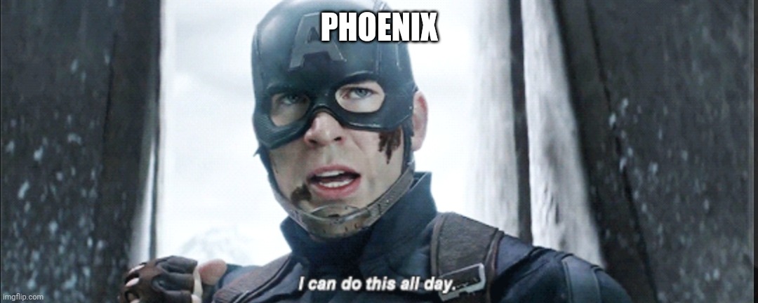 I can do this all day | PHOENIX | image tagged in i can do this all day | made w/ Imgflip meme maker