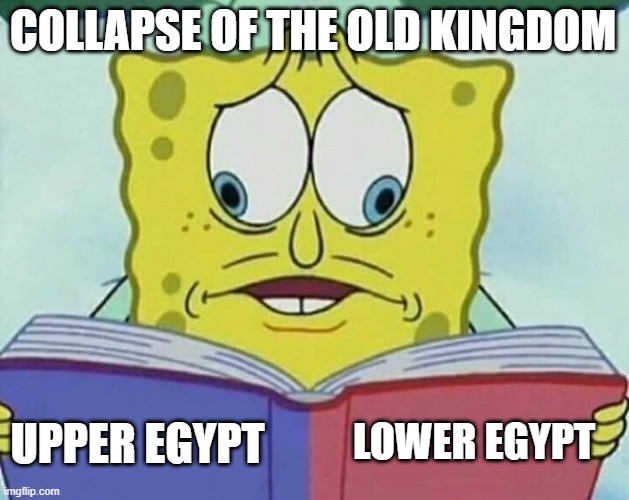 1.3.11 | COLLAPSE OF THE OLD KINGDOM; LOWER EGYPT; UPPER EGYPT | image tagged in cross eyed spongebob | made w/ Imgflip meme maker