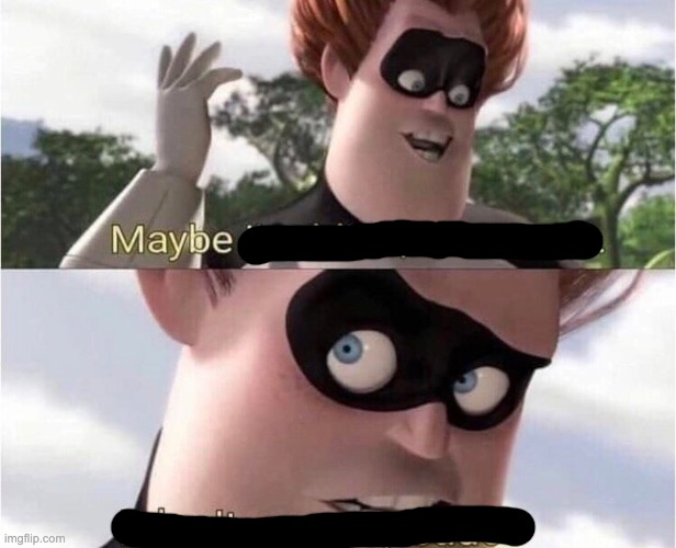 Maybe I'm blind because | image tagged in maybe i'm blind because | made w/ Imgflip meme maker