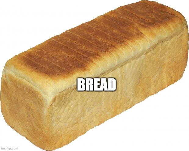 Breadddd | BREAD | image tagged in breadddd | made w/ Imgflip meme maker