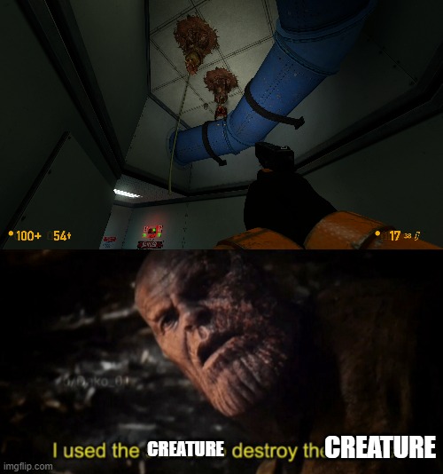 CREATURE; CREATURE | image tagged in i used the stones to destroy the stones | made w/ Imgflip meme maker