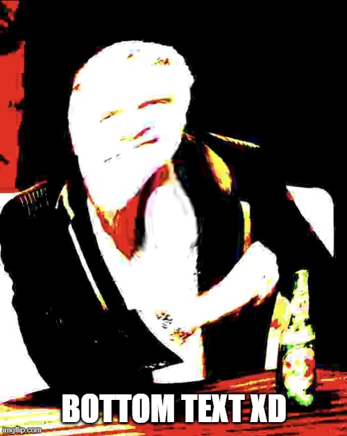 Bottom text meme template | BOTTOM TEXT XD | image tagged in bottom text meme template | made w/ Imgflip meme maker
