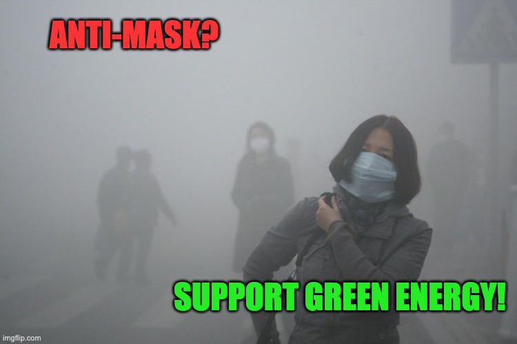 People around the world wear masks to save their lungs . . . wish they could stop | ANTI-MASK? SUPPORT GREEN ENERGY! | image tagged in air pollution,masks,green energy,climate change | made w/ Imgflip meme maker