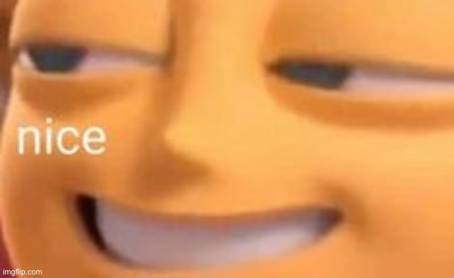 nice | made w/ Imgflip meme maker
