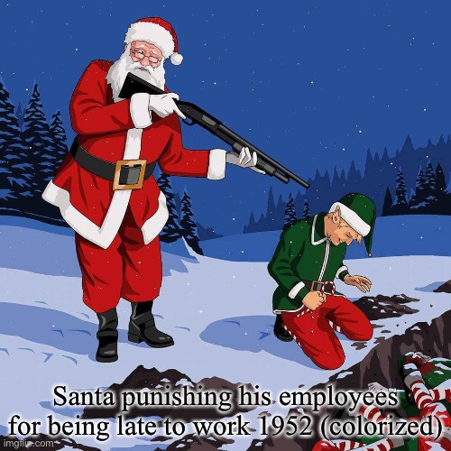 Ho ho holy SH*T | Santa punishing his employees for being late to work 1952 (colorized) | image tagged in santa shooting elf | made w/ Imgflip meme maker