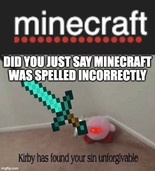 DID YOU JUST SAY MINECRAFT WAS SPELLED INCORRECTLY | image tagged in kirby has found your sin unforgivable | made w/ Imgflip meme maker