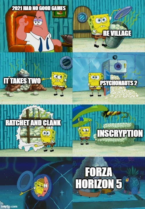 spongebob showing patrick diapers | 2021 HAD NO GOOD GAMES; RE VILLAGE; IT TAKES TWO; PSYCHONAUTS 2; RATCHET AND CLANK; INSCRYPTION; FORZA HORIZON 5 | image tagged in spongebob showing patrick diapers | made w/ Imgflip meme maker