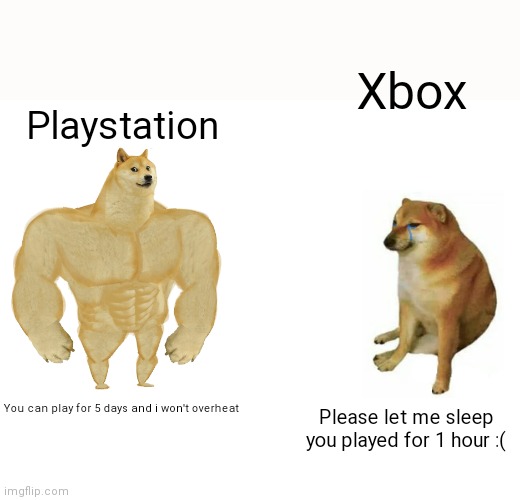 How do you feel now microsoft fan boys (jk) | Xbox; Playstation; You can play for 5 days and i won't overheat; Please let me sleep you played for 1 hour :( | image tagged in memes,buff doge vs cheems | made w/ Imgflip meme maker
