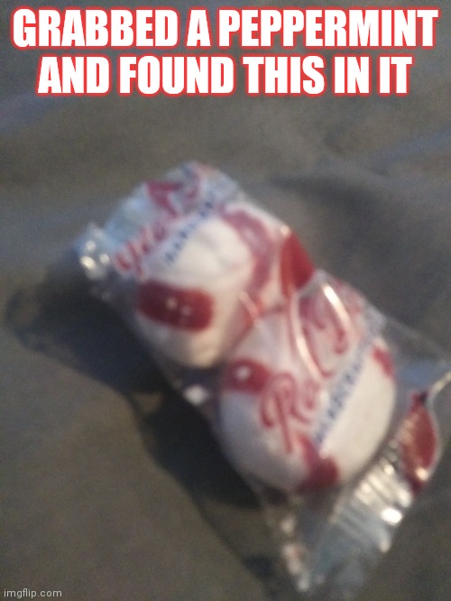 A double peppermint | GRABBED A PEPPERMINT AND FOUND THIS IN IT | made w/ Imgflip meme maker