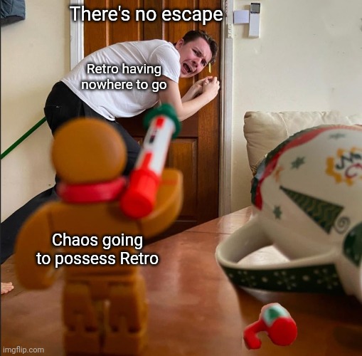 OC backstories in a nutshell 2 | There's no escape; Retro having nowhere to go; Chaos going to possess Retro | image tagged in devoun scared of gingerbread | made w/ Imgflip meme maker