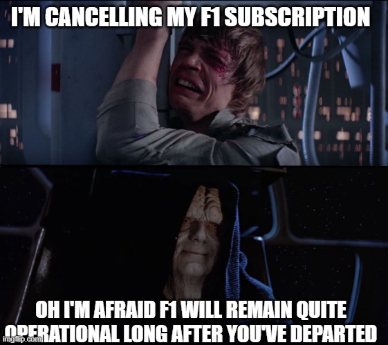 Hamilton Fanboys after the race | I'M CANCELLING MY F1 SUBSCRIPTION; OH I'M AFRAID F1 WILL REMAIN QUITE OPERATIONAL LONG AFTER YOU'VE DEPARTED | image tagged in star wars butt hurt,formula 1 | made w/ Imgflip meme maker