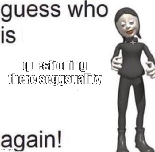 questioning there seggsuality | made w/ Imgflip meme maker
