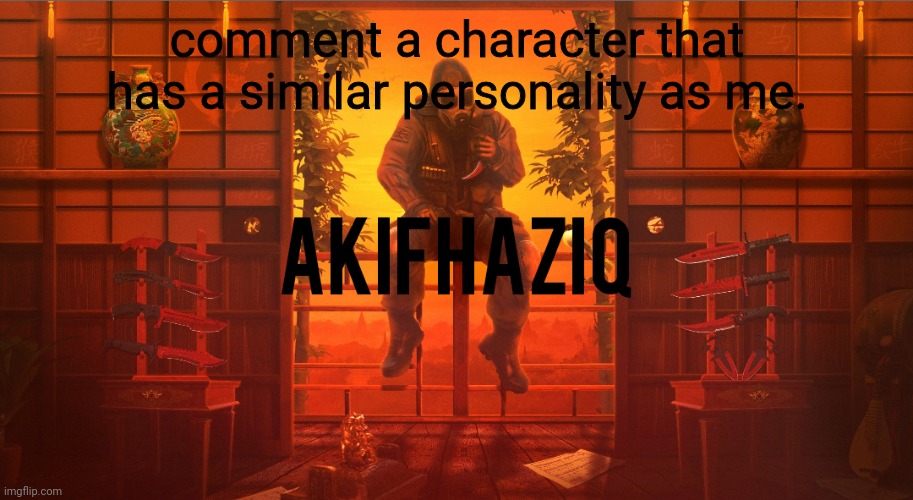 Akifhaziq CSGO template | comment a character that has a similar personality as me. | image tagged in akifhaziq csgo template | made w/ Imgflip meme maker