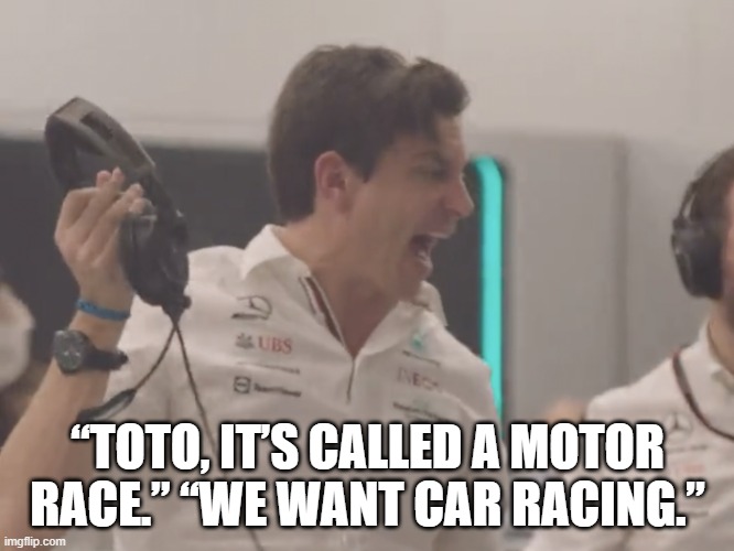 “Toto, it’s called a motor race.” | “TOTO, IT’S CALLED A MOTOR RACE.” “WE WANT CAR RACING.” | image tagged in toto wolff,f1,angry | made w/ Imgflip meme maker