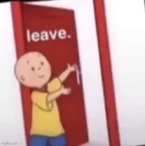 leave. | made w/ Imgflip meme maker