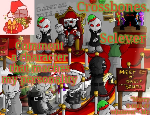 Im very selever-like | Selever; Comment a character that maches my personality | image tagged in crossbones x-mas madness temp | made w/ Imgflip meme maker