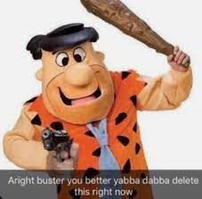 High Quality Aright buster you better yabba dabba delete this right now Blank Meme Template