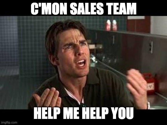 jerry maguire help me help youy | C'MON SALES TEAM; HELP ME HELP YOU | image tagged in jerry maguire help me help youy | made w/ Imgflip meme maker