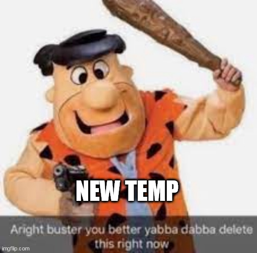 Aright buster you better yabba dabba delete this right now | NEW TEMP | image tagged in aright buster you better yabba dabba delete this right now,new template | made w/ Imgflip meme maker