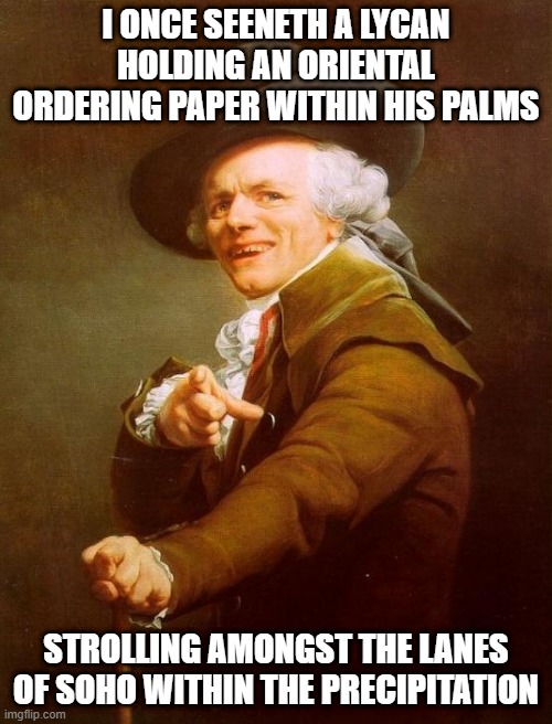 Warren Zevon |  I ONCE SEENETH A LYCAN HOLDING AN ORIENTAL ORDERING PAPER WITHIN HIS PALMS; STROLLING AMONGST THE LANES OF SOHO WITHIN THE PRECIPITATION | image tagged in memes,joseph ducreux | made w/ Imgflip meme maker