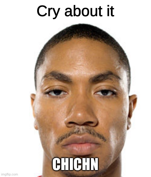 @YeetrexYeet | CHICHN | image tagged in cry about it | made w/ Imgflip meme maker