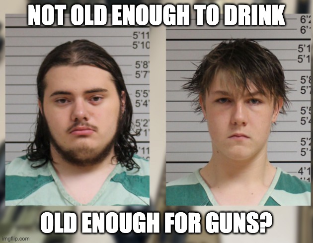 Two plots caught in the last two days . . . I want to rely on more than luck for this | NOT OLD ENOUGH TO DRINK; OLD ENOUGH FOR GUNS? | image tagged in guns,kids,school shooting | made w/ Imgflip meme maker