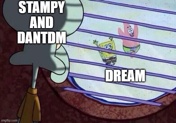 crinj | STAMPY AND DANTDM; DREAM | image tagged in squidward window | made w/ Imgflip meme maker