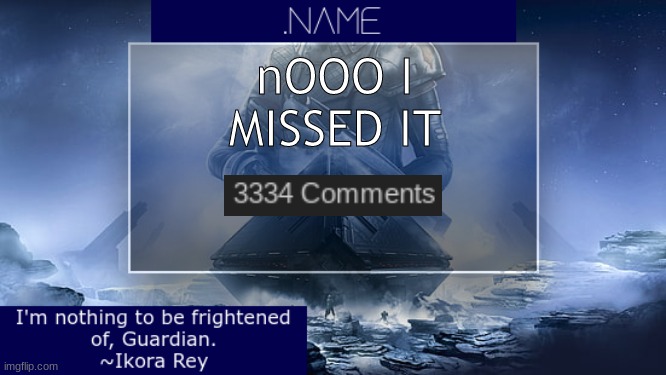 .name Ikora Rey Announcement Temp | nOOO I MISSED IT | image tagged in name ikora rey announcement temp | made w/ Imgflip meme maker