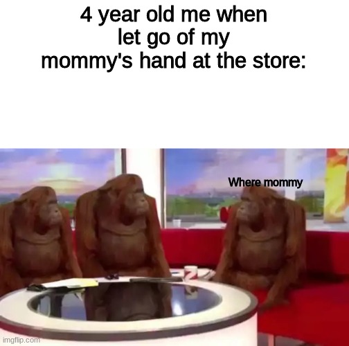 Where Banana (blank) |  4 year old me when let go of my mommy's hand at the store:; Where mommy | image tagged in where banana blank,childhood,mommy,orangutan | made w/ Imgflip meme maker