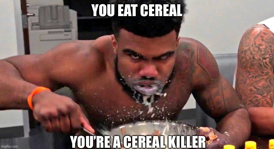Cereal killer | YOU EAT CEREAL; YOU’RE A CEREAL KILLER | image tagged in ezekiel elliott cereal eating,cereal,killer,cereal killer | made w/ Imgflip meme maker