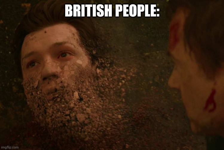 Spiderman getting Thanos snapped | BRITISH PEOPLE: | image tagged in spiderman getting thanos snapped | made w/ Imgflip meme maker