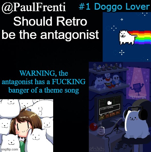 any thoughts | Should Retro be the antagonist; WARNING, the antagonist has a FUCKING banger of a theme song | image tagged in paul frenti template | made w/ Imgflip meme maker