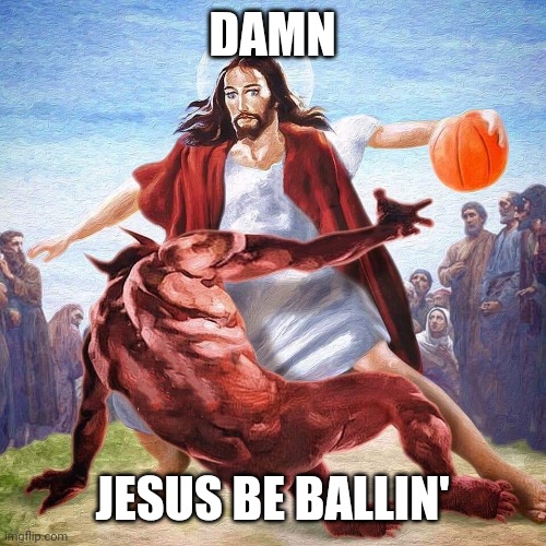 Jesus Ballin | DAMN; JESUS BE BALLIN' | image tagged in jesus ballin | made w/ Imgflip meme maker