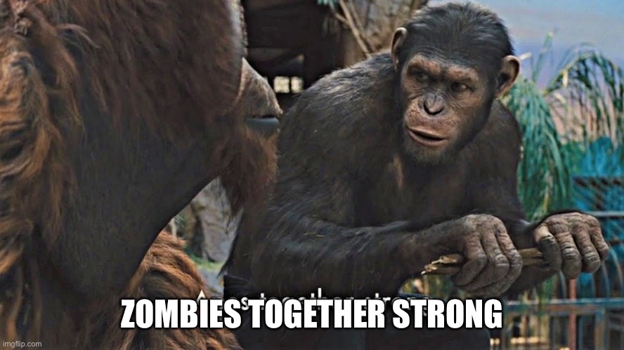 Ape together strong | ZOMBIES TOGETHER STRONG | image tagged in ape together strong | made w/ Imgflip meme maker