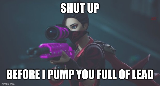 Gtg to work now, later | SHUT UP; BEFORE I PUMP YOU FULL OF LEAD | image tagged in red jade sniper | made w/ Imgflip meme maker