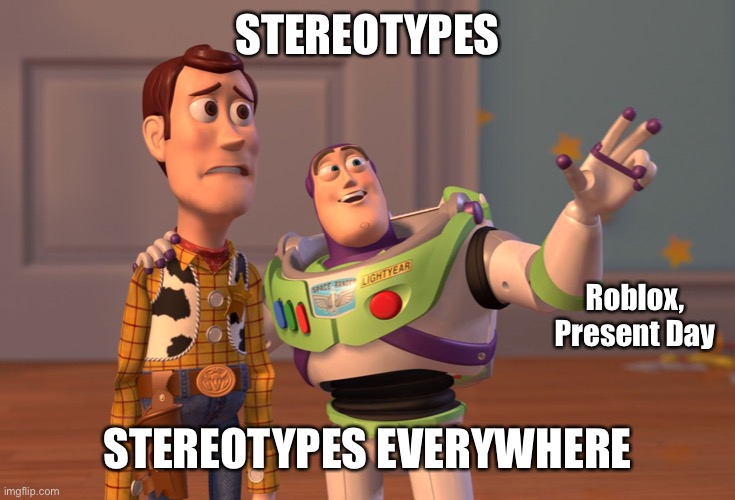 X, X Everywhere | STEREOTYPES; Roblox, Present Day; STEREOTYPES EVERYWHERE | image tagged in memes,x x everywhere,roblox meme | made w/ Imgflip meme maker