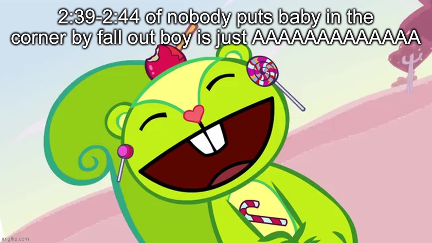 i really like that 5 seconds | 2:39-2:44 of nobody puts baby in the corner by fall out boy is just AAAAAAAAAAAAA | made w/ Imgflip meme maker