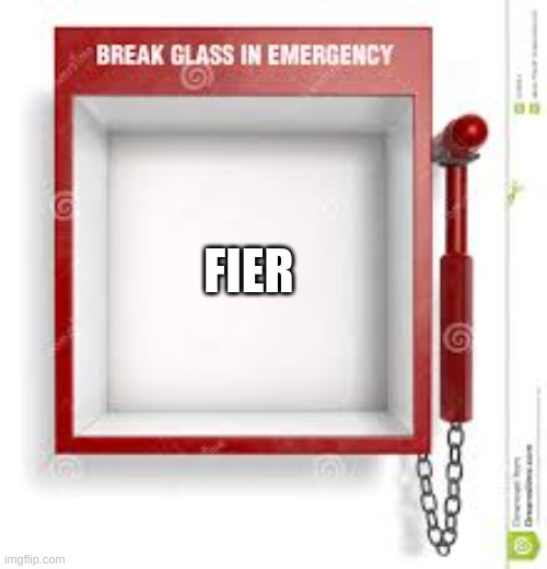 In case of emergency: fier | FIER | image tagged in break glass | made w/ Imgflip meme maker