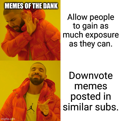 double dipped | MEMES OF THE DANK; Allow people to gain as much exposure as they can. Downvote memes posted in similar subs. | image tagged in memes,drake hotline bling | made w/ Imgflip meme maker