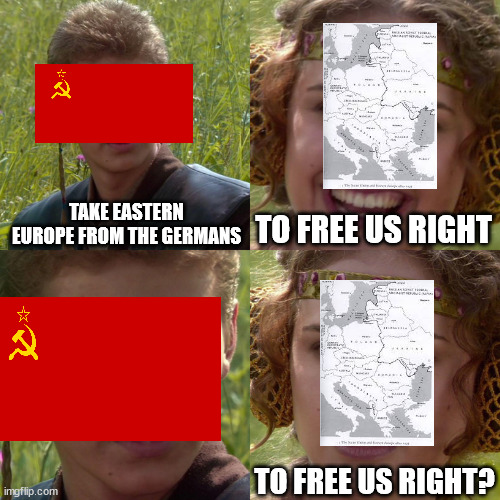 Anakin Padme 4 Panel | TAKE EASTERN EUROPE FROM THE GERMANS; TO FREE US RIGHT; TO FREE US RIGHT? | image tagged in anakin padme 4 panel | made w/ Imgflip meme maker