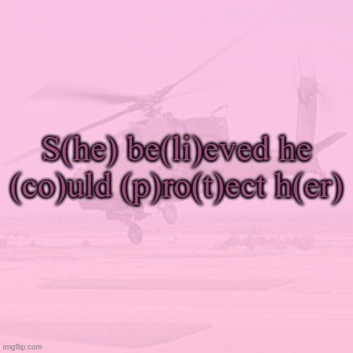 S(he) be(li)eved he (co)uld (p)ro(t)ect h(er) | made w/ Imgflip meme maker