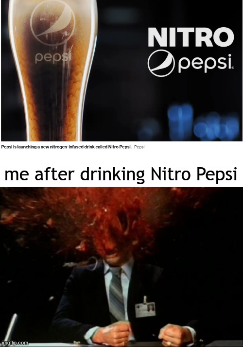Nitro and Pepsi? NOOO THANK YOU |  me after drinking Nitro Pepsi | image tagged in head explode,pepsi,nitrogen,memes | made w/ Imgflip meme maker