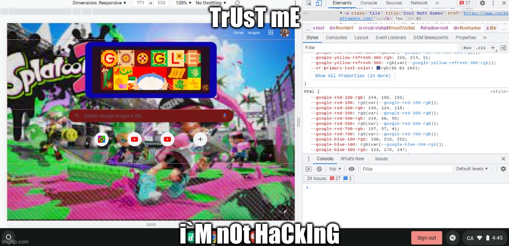 (NOT ACTUAL HACKING (GOOGLE INSPECT FEATURE) | TrUsT mE; i`M nOt HaCkInG | image tagged in hacking | made w/ Imgflip meme maker