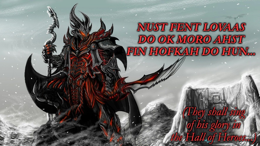 NUST FENT LOVAAS DO OK MORO AHST FIN HOFKAH DO HUN... (They shall sing of his glory in the Hall of Heroes...) | made w/ Imgflip meme maker
