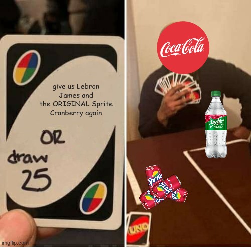 UNO Draw 25 Cards | give us Lebron James and the ORIGINAL Sprite Cranberry again | image tagged in memes,uno draw 25 cards,coca cola,sprite,wanna sprite cranberry,christmas | made w/ Imgflip meme maker