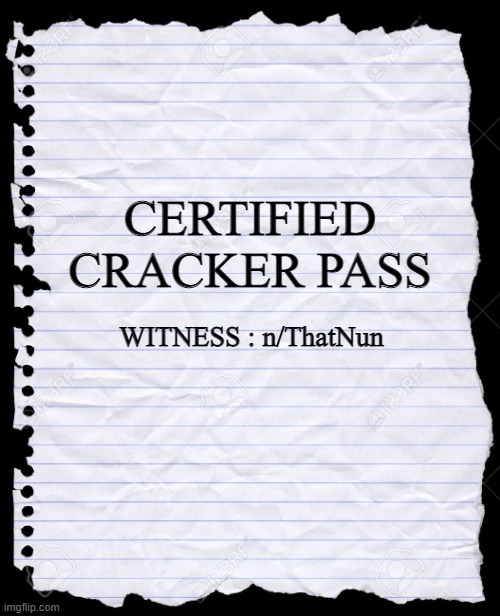 blank paper | CERTIFIED CRACKER PASS; WITNESS : n/ThatNun | image tagged in blank paper | made w/ Imgflip meme maker