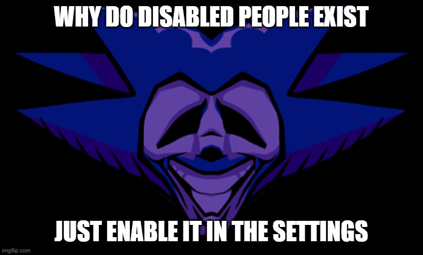 nkbjhg f | WHY DO DISABLED PEOPLE EXIST; JUST ENABLE IT IN THE SETTINGS | made w/ Imgflip meme maker