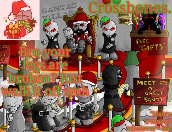 Crossbones x-mas madness temp | Bro your legs are broken? Just walk it off smh | image tagged in crossbones x-mas madness temp | made w/ Imgflip meme maker