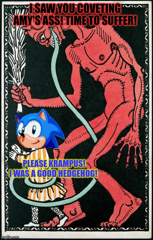 Merry Krampusnacht | I SAW YOU COVETING AMY'S ASS! TIME TO SUFFER! PLEASE KRAMPUS! I WAS A GOOD HEDGEHOG! | image tagged in sonic the hedgehog,krampus,time to suffer,amy | made w/ Imgflip meme maker